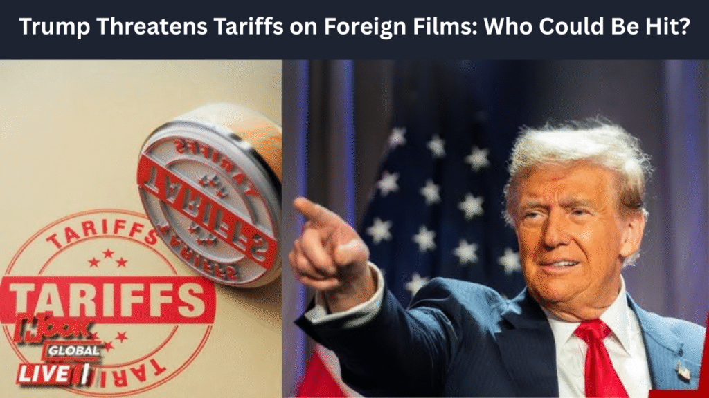 Trump Threatens Tariffs on Foreign Films: Who Could Be Hit?