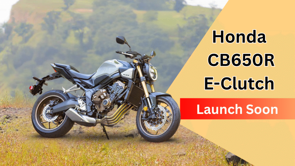 Honda CB650R E-Clutch India Launch Soon 2025