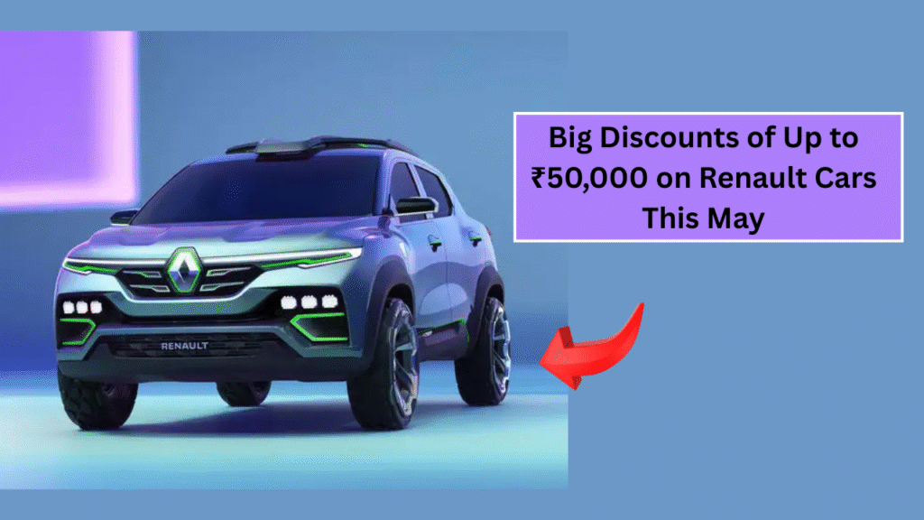 Big Discounts of Up to ₹50,000 on Renault Cars This May